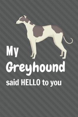 My Greyhound said HELLO to you: For Greyhound Dog Fans