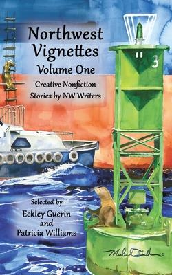 Northwest Vignettes Volume One: Creative Nonfiction Stories by NW Writers