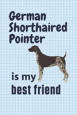 German Shorthaired Pointer is my best friend: For German Shorthaired Pointer Dog Fans