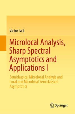 Microlocal Analysis, Sharp Spectral Asymptotics and Applications I: Semiclassical Microlocal Analysis and Local and Microlocal Semiclassical Asymptoti