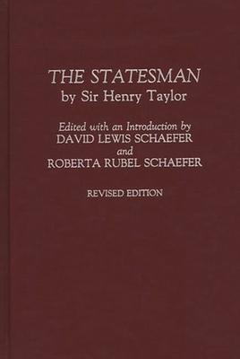 The Statesman: by Sir Henry Taylor Revised Edition