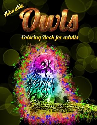 Adorable Owls Coloring Book for adults: An Adult Coloring Book with Cute Owl Portraits, Beautiful, Majestic Owl Designs for Stress Relief Relaxation w