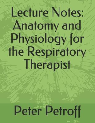 Lecture Notes: Anatomy and Physiology for the Respiratory Therapist