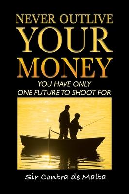 Never Outlive Your Money: Five Foundational Lessons for a Lifetime of Personal and Financial Freedom