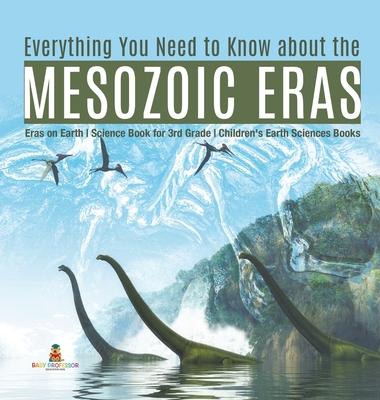 Everything You Need to Know about the Mesozoic Eras - Eras on Earth - Science Book for 3rd Grade - Children’’s Earth Sciences Books