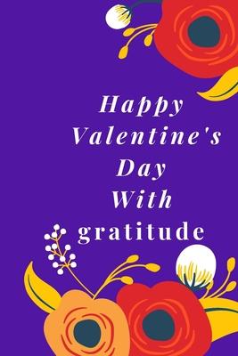 Happy Valentine’’s Day With gratitude: Best gift gratitude, dad, brother, sister, boyfriend boy and girl, cut, job, stay positive 6X9in 120 pages mate