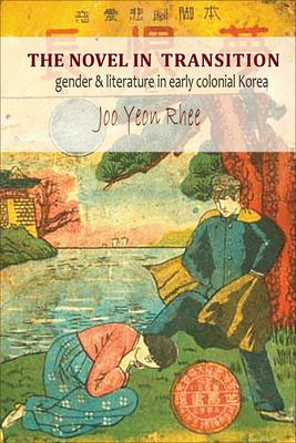 The Novel in Transition: Gender & Literature in Early Colonial Korea