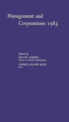 Management and Corporations, 1985: A Symposium Held on the Occasion of the Tenth Anniversary of the Graduate School of Industrial Administration, Carn