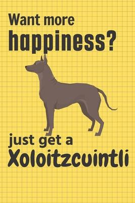 Want more happiness? just get a Xoloitzcuintli: For Xoloitzcuintli Dog Fans