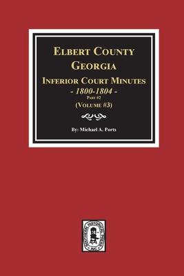 Elbert County, Georgia Inferior Court Minutes 1800-1804, Part #2. (Volume #3)