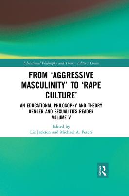 From ’’aggressive Masculinity’’ to ’’rape Culture’’: An Educational Philosophy and Theory Gender and Sexualities Reader, Volume V