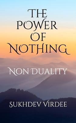 The Power Of Nothing: Non Duality