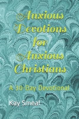 Anxious Devotions for Anxious Christians: A 30-Day Devotional