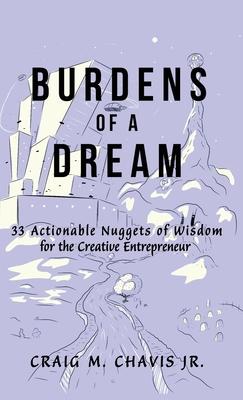 Burdens of a Dream: 33 Actionable Nuggets of Wisdom for the Creative Entrepreneur