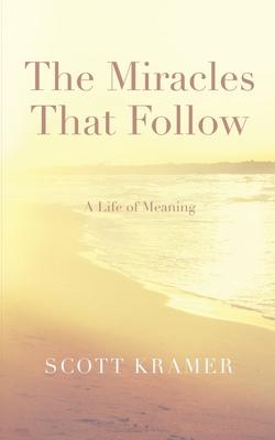 The Miracles That Follow: A Life of Meaning