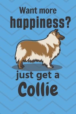 Want more happiness? just get a Collie: For Collie Dog Fans
