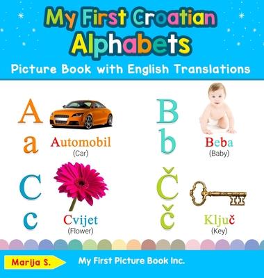 My First Croatian Alphabets Picture Book with English Translations: Bilingual Early Learning & Easy Teaching Croatian Books for Kids