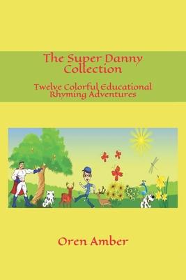 The Super Danny Collection: Twelve Colorful Educational Rhyming Adventures in One Exciting Volume.