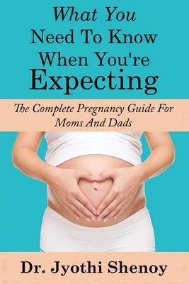 What You Need To Know When You’’re Expecting: The Complete Pregnancy Guide For Mo