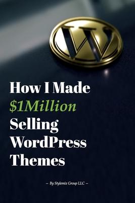 How I Made $1million Selling WordPress Themes: A Practical Guide to Sell WordPress Themes on ThemeForest