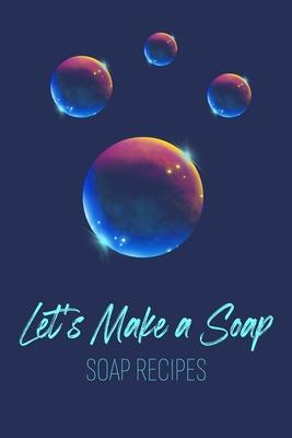 Let’’s Make a Soap. Soap Recipes: Ideal gift for Soap Makers. Write all ingredients, visual and fragrance descriptions in one place. Either you make so