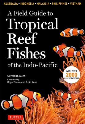 A Field Guide to the Tropical Reef Fishes of the Indo-Pacific: Covers Over 1,670 Species in Australia, Indonesia, Malaysia, Thailand, Vietnam and the