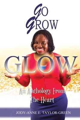 Go Grow Glow: An Anthology From The Heart