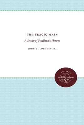 The Tragic Mask: A Study of Faulkner’’s Heroes