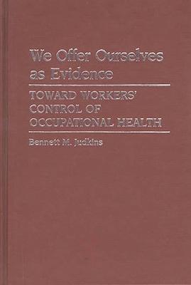 We Offer Ourselves as Evidence: Toward Workers’’ Control of Occupational Health