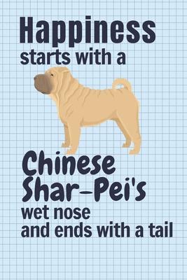 Happiness starts with a Chinese Shar-Pei’’s wet nose and ends with a tail: For Chinese Shar-Pei Dog Fans