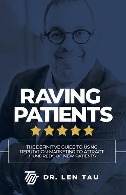 Raving Patients: Your Guide to Build a Five-Star Reputation That Attracts Hundreds of New Patients