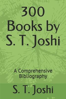 300 Books by S. T. Joshi: A Comprehensive Bibliography
