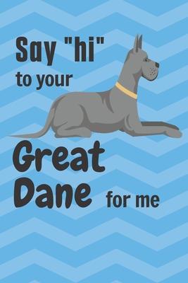 Say hi to your Great Dane for me: For Great Dane Dog Fans