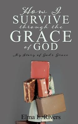 How I Survive Through the Grace of God: My Story of God’’s Grace