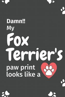 Damn!! my Fox Terrier’’s paw print looks like a: For Fox Terrier Dog fans