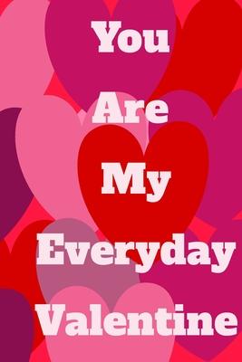 You Are My Everyday Valentine: The perfect gift idea for your loves.