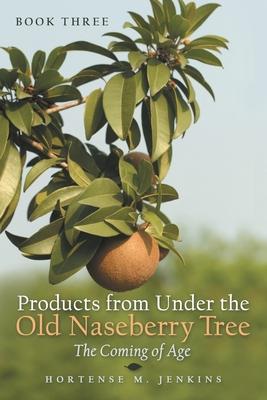 Book Three Products from Under the Old Naseberry Tree: The Coming of Age