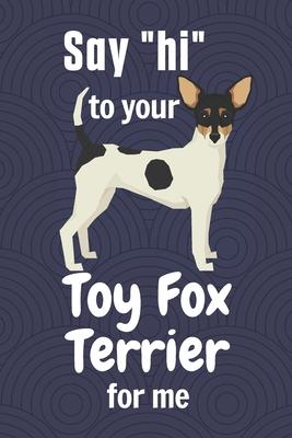 Say hi to your Toy Fox Terrier for me: For Toy Fox Terrier Dog Fans