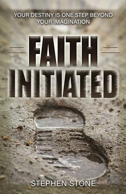 Faith Initiated: Your Destiny is One Step Beyond Your Imagination