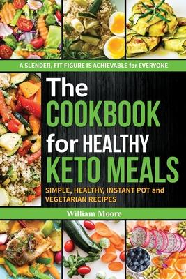 The cookbook for healthy keto meals: Simple, healthy, instant pot and vegetarian recipes (the best recipes for keto diets, cookbook for beginners 2019