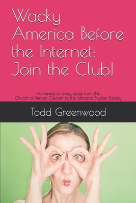 Wacky America Before the Internet: Join the Club!: Hundreds of crazy clubs from the Church of Beaver Cleaver to the Vampire Studies Society