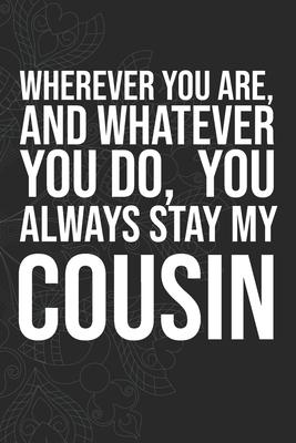 Wherever you are, And whatever you do, You always Stay My Cousin