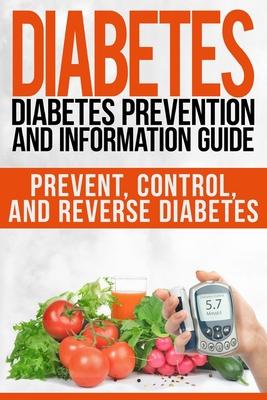 Diabetes: Diabetes Prevention and Information Guide: Prevent, Control, and Reverse Diabetes