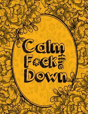 Calm the F * ck Down: An Irreverent Adult Coloring Book with Flowers Falango, Lions, Elephants, Owls, Horses, Dogs, Cats, and Many More