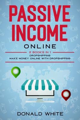 Passive Income Online: 2 Books in 1: Dropshipping, Make Money Online with Dropshipping