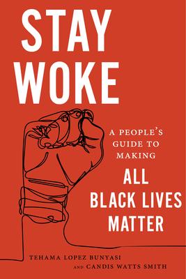 Stay Woke: A People’’s Guide to Making All Black Lives Matter