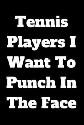 Tennis Players I Want To Punch In The Face