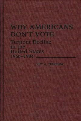 Why Americans Don’’t Vote: Turnout Decline in the United States, 1960-1984