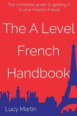 The A level French Handbook: Grammar and vocabulary for A level