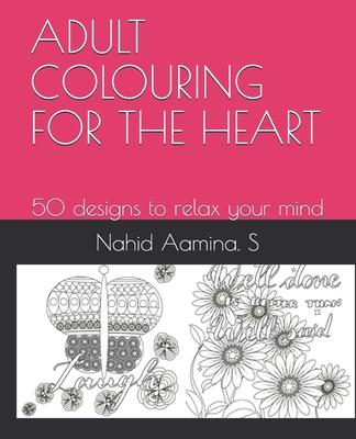 Adult Colouring for the Heart: 50 designs to relax your mind